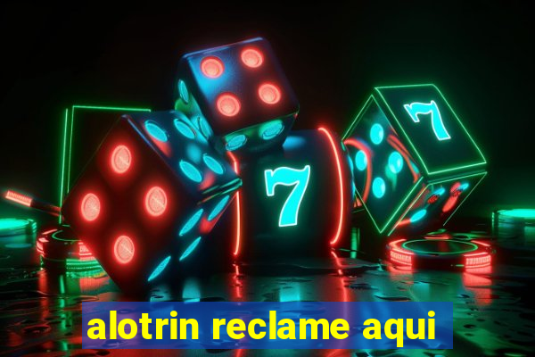 alotrin reclame aqui